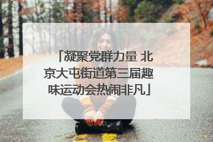 凝聚党群力量 北京大屯街道第三届趣味运动会热闹非凡