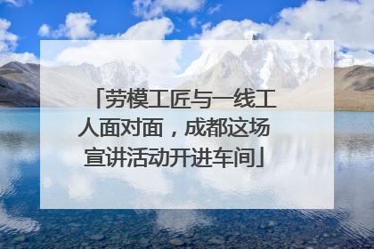 劳模工匠与一线工人面对面，成都这场宣讲活动开进车间