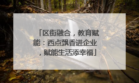 区街融合，教育赋能：西点飘香进企业，赋能生活添幸福