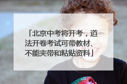北京中考将开考，道法开卷考试可带教材、不能夹带和粘贴资料
