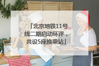 北京地铁11号线二期启动环评，共设5座换乘站