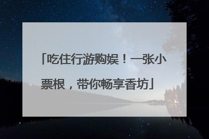 吃住行游购娱！一张小票根，带你畅享香坊
