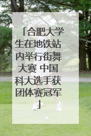 合肥大学生在地铁站内举行街舞大赛 中国科大选手获团体赛冠军