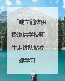 咸宁消防积极邀请学校师生走进队站参观学习