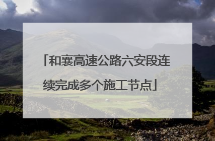 和襄高速公路六安段连续完成多个施工节点