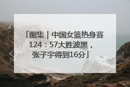 图集｜中国女篮热身赛124：57大胜波黑，张子宇得到16分