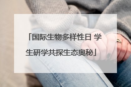 国际生物多样性日 学生研学共探生态奥秘