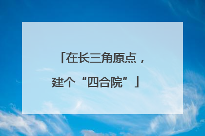 在长三角原点，建个“四合院”
