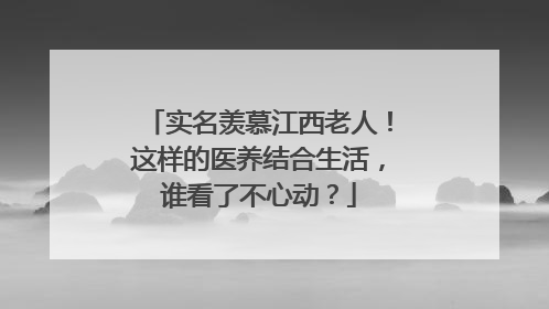 实名羡慕江西老人！这样的医养结合生活，谁看了不心动？