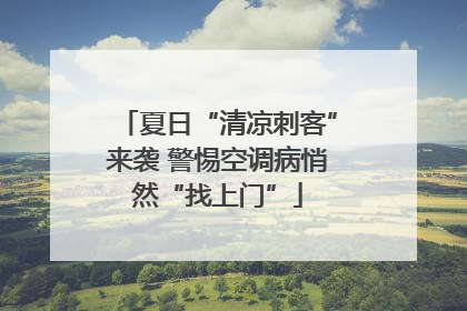 夏日“清凉刺客”来袭 警惕空调病悄然“找上门”