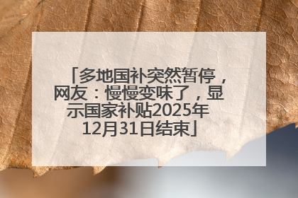多地国补突然暂停，网友：慢慢变味了，显示国家补贴2025年12月31日结束