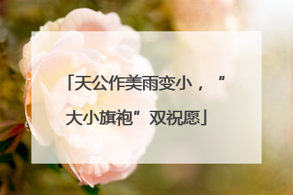 天公作美雨变小，“大小旗袍”双祝愿