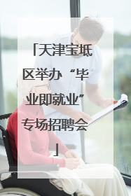 天津宝坻区举办“毕业即就业”专场招聘会
