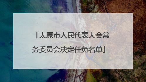 太原市人民代表大会常务委员会决定任免名单