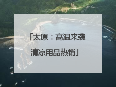 太原：高温来袭 清凉用品热销