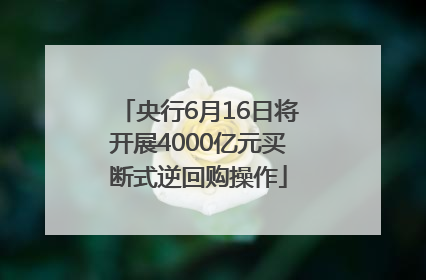 央行6月16日将开展4000亿元买断式逆回购操作