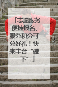 志愿服务便捷报名、服务积分可兑好礼！快来丰台“碰一下”