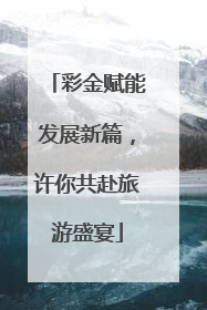 彩金赋能发展新篇，许你共赴旅游盛宴