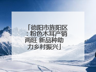 德阳市旌阳区：粉色木耳产销两旺 新品种助力乡村振兴