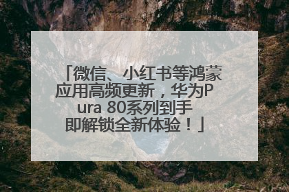 微信、小红书等鸿蒙应用高频更新，华为Pura 80系列到手即解锁全新体验！