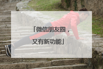 微信朋友圈，又有新功能
