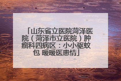 山东省立医院菏泽医院（菏泽市立医院）肿瘤科四病区：小小驱蚊包 暖暖医患情