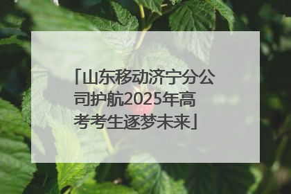 山东移动济宁分公司护航2025年高考考生逐梦未来