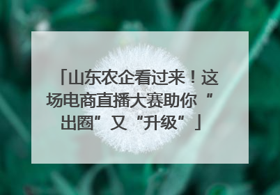 山东农企看过来！这场电商直播大赛助你“出圈”又“升级”