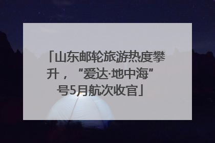 山东邮轮旅游热度攀升，“爱达·地中海”号5月航次收官