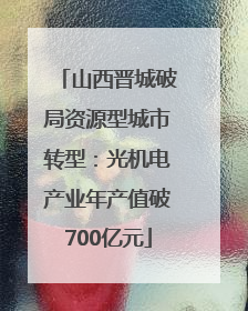 山西晋城破局资源型城市转型：光机电产业年产值破700亿元