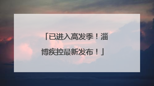 已进入高发季！淄博疾控最新发布！