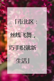 市北区：丝线飞舞，巧手织就新生活