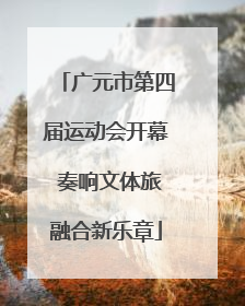 广元市第四届运动会开幕 奏响文体旅融合新乐章