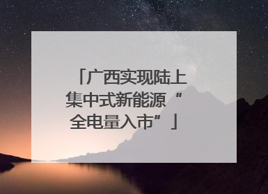 广西实现陆上集中式新能源“全电量入市”