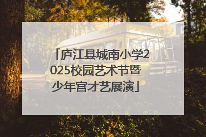 庐江县城南小学2025校园艺术节暨少年宫才艺展演