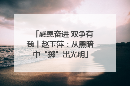 感恩奋进 双争有我丨赵玉萍：从黑暗中“掷”出光明