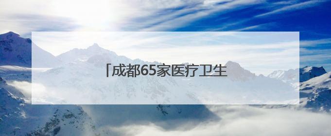 成都65家医疗卫生机构实现信用就医