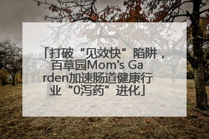 打破“见效快”陷阱，百草园Mom's Garden加速肠道健康行业“0泻药”进化