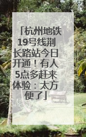 杭州地铁19号线荆长路站今日开通！有人5点多赶来体验：太方便了