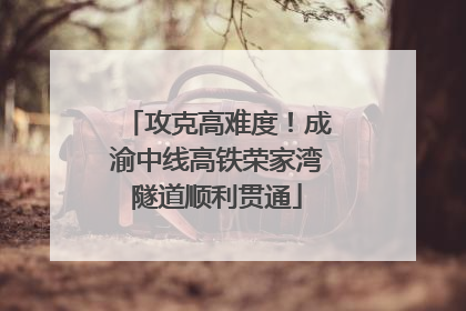 攻克高难度！成渝中线高铁荣家湾隧道顺利贯通