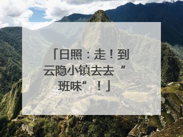 日照：走！到云隐小镇去去“班味”！