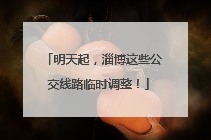 明天起，淄博这些公交线路临时调整！