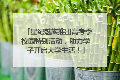 星纪魅族推出高考季校园特别活动，助力学子开启大学生活！