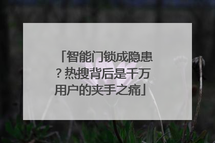 智能门锁成隐患？热搜背后是千万用户的夹手之痛