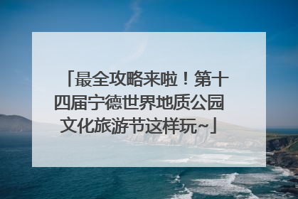 最全攻略来啦！第十四届宁德世界地质公园文化旅游节这样玩~