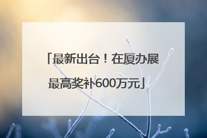 最新出台！在厦办展最高奖补600万元