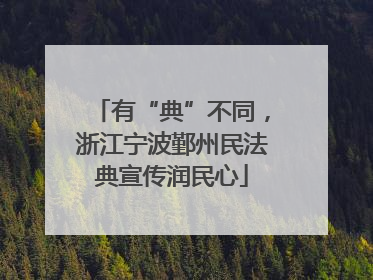 有“典”不同，浙江宁波鄞州民法典宣传润民心