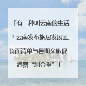 有一种叫云南的生活！云南发布旅居发展正负面清单与暑期文旅促消费“组合拳”
