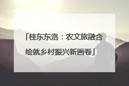 桂东东洛：农文旅融合绘就乡村振兴新画卷