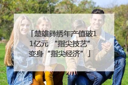 楚雄彝绣年产值破11亿元 “指尖技艺”变身“指尖经济”